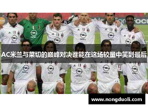 AC米兰与菜切的巅峰对决谁能在这场较量中笑到最后