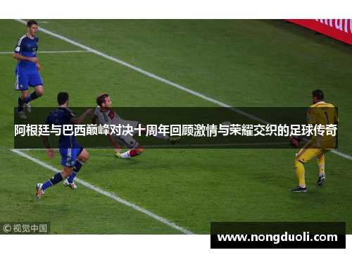 阿根廷与巴西巅峰对决十周年回顾激情与荣耀交织的足球传奇